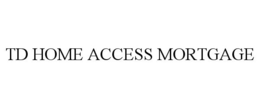 TD HOME ACCESS MORTGAGE