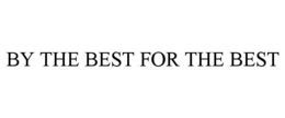BY THE BEST FOR THE BEST