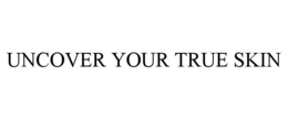 UNCOVER YOUR TRUE SKIN