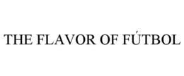 THE FLAVOR OF FÚTBOL