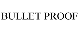 BULLET PROOF