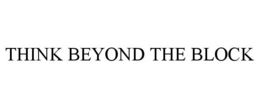 THINK BEYOND THE BLOCK