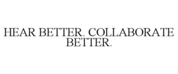 HEAR BETTER. COLLABORATE BETTER.