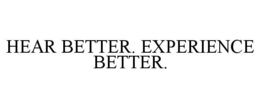 HEAR BETTER. EXPERIENCE BETTER.