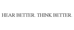 HEAR BETTER. THINK BETTER.