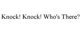 KNOCK! KNOCK! WHO'S THERE?