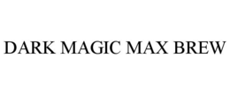 DARK MAGIC MAX BREW