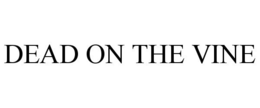 DEAD ON THE VINE