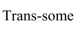TRANS-SOME