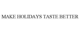 MAKE HOLIDAYS TASTE BETTER