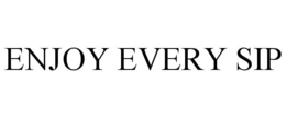 ENJOY EVERY SIP