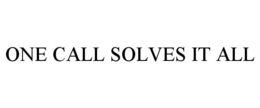 ONE CALL SOLVES IT ALL