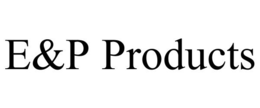 E&P PRODUCTS