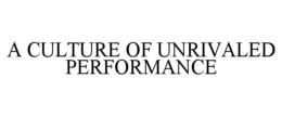 A CULTURE OF UNRIVALED PERFORMANCE
