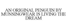AN ORIGINAL PENGUIN BY MUNSINGWEAR IS LIVING THE DREAM