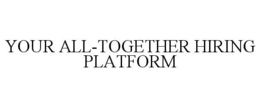YOUR ALL-TOGETHER HIRING PLATFORM