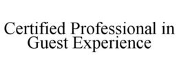 CERTIFIED PROFESSIONAL IN GUEST EXPERIENCE
