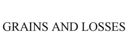 GRAINS AND LOSSES