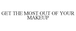 GET THE MOST OUT OF YOUR MAKEUP