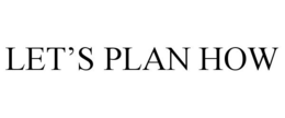 LET'S PLAN HOW