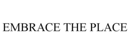 EMBRACE THE PLACE