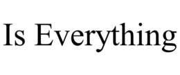 IS EVERYTHING