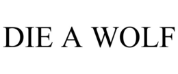DIE A WOLF