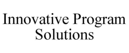 INNOVATIVE PROGRAM SOLUTIONS