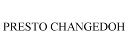 PRESTO CHANGEDOH
