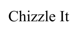 CHIZZLE IT