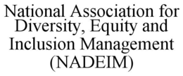 NATIONAL ASSOCIATION FOR DIVERSITY, EQUITY AND INCLUSION MANAGEMENT (NADEIM)