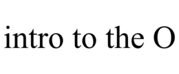 INTRO TO THE O