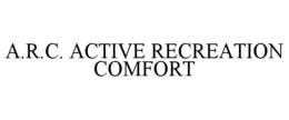 A.R.C. ACTIVE.RECREATION.COMFORT