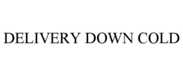 DELIVERY DOWN COLD