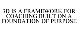 3D IS A FRAMEWORK FOR COACHING BUILT ON A FOUNDATION OF PURPOSE