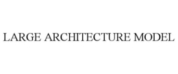 LARGE ARCHITECTURE MODEL
