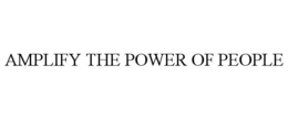 AMPLIFY THE POWER OF PEOPLE