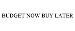 BUDGET NOW BUY LATER