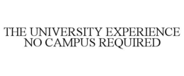 THE UNIVERSITY EXPERIENCE NO CAMPUS REQUIRED