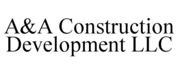 A&A CONSTRUCTION DEVELOPMENT LLC