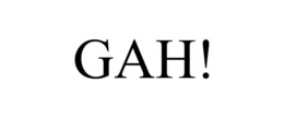 GAH!
