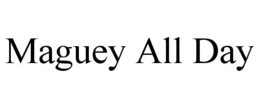 MAGUEY ALL DAY
