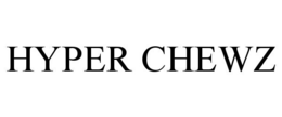 HYPER CHEWZ