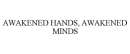 AWAKENED HANDS, AWAKENED MINDS