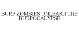BURP ZOMBIES UNLEASH THE BURPOCALYPSE