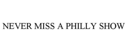 NEVER MISS A PHILLY SHOW