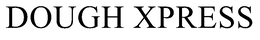 DOUGH XPRESS