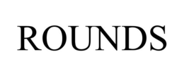ROUNDS