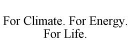FOR CLIMATE. FOR ENERGY. FOR LIFE.
