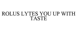 ROLUS LYTES YOU UP WITH TASTE